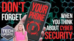 Smartphone held in a hand displaying "YOUR PHONE" with a keyhole symbol below. Text reads, "DON'T FORGET YOUR PHONE WHEN YOU THINK ABOUT CYBER SECURITY." A woman stands near a "TECH UPDATE" logo.