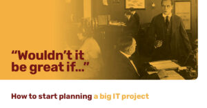 A group of people in an office with text that reads: "Wouldn't it be great if..." and "How to start planning a big IT project.